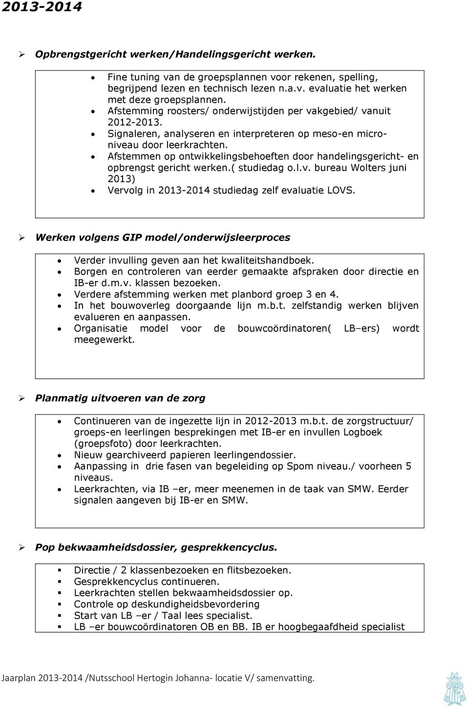 Afstemmen op ontwikkelingsbehoeften door handelingsgericht- en opbrengst gericht werken.( studiedag o.l.v. bureau Wolters juni 2013) Vervolg in 2013-2014 studiedag zelf evaluatie LOVS.