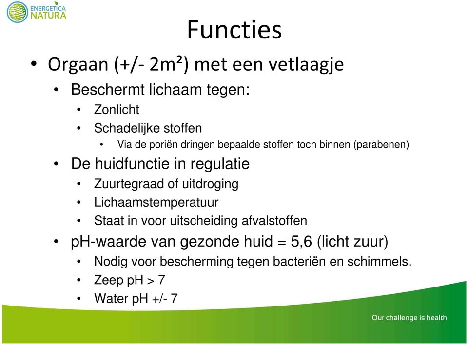 Zuurtegraad of uitdroging Lichaamstemperatuur Staat in voor uitscheiding afvalstoffen ph-waarde van