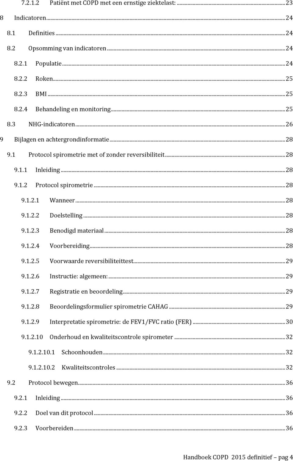 .. 28 9.1.2.2 Doelstelling... 28 9.1.2.3 Benodigd materiaal... 28 9.1.2.4 Voorbereiding... 28 9.1.2.5 Voorwaarde reversibiliteittest... 29 9.1.2.6 Instructie: algemeen:... 29 9.1.2.7 Registratie en beoordeling.