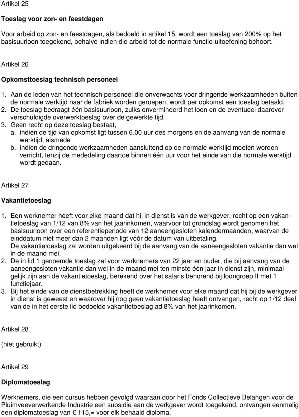 Aan de leden van het technisch personeel die onverwachts voor dringende werkzaamheden buiten de normale werktijd naar de fabriek worden geroepen, wordt per opkomst een toeslag betaald. 2.