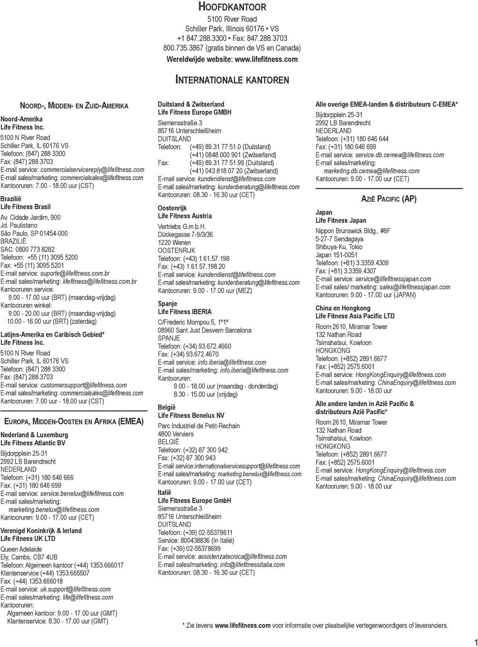 5100 N River Road Schiller Park, IL 60176 VS Telefoon: (847) 288 3300 Fax: (847) 288 3703 E-mail service: commercialservicereply@lifefitness.com E-mail sales/marketing: commercialsales@lifefitness.