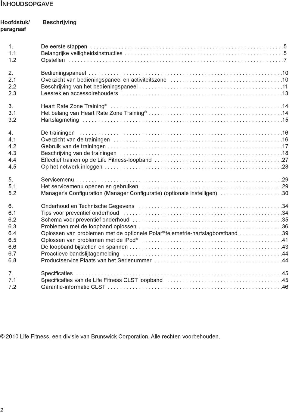 1 HetbelangvanHeartRateZoneTraining...14 3.2 Hartslagmeting...15 4. Detrainingen...16 4.1 Overzichtvandetrainingen...16 4.2 Gebruikvandetrainingen...17 4.3 Beschrijvingvandetrainingen...18 4.