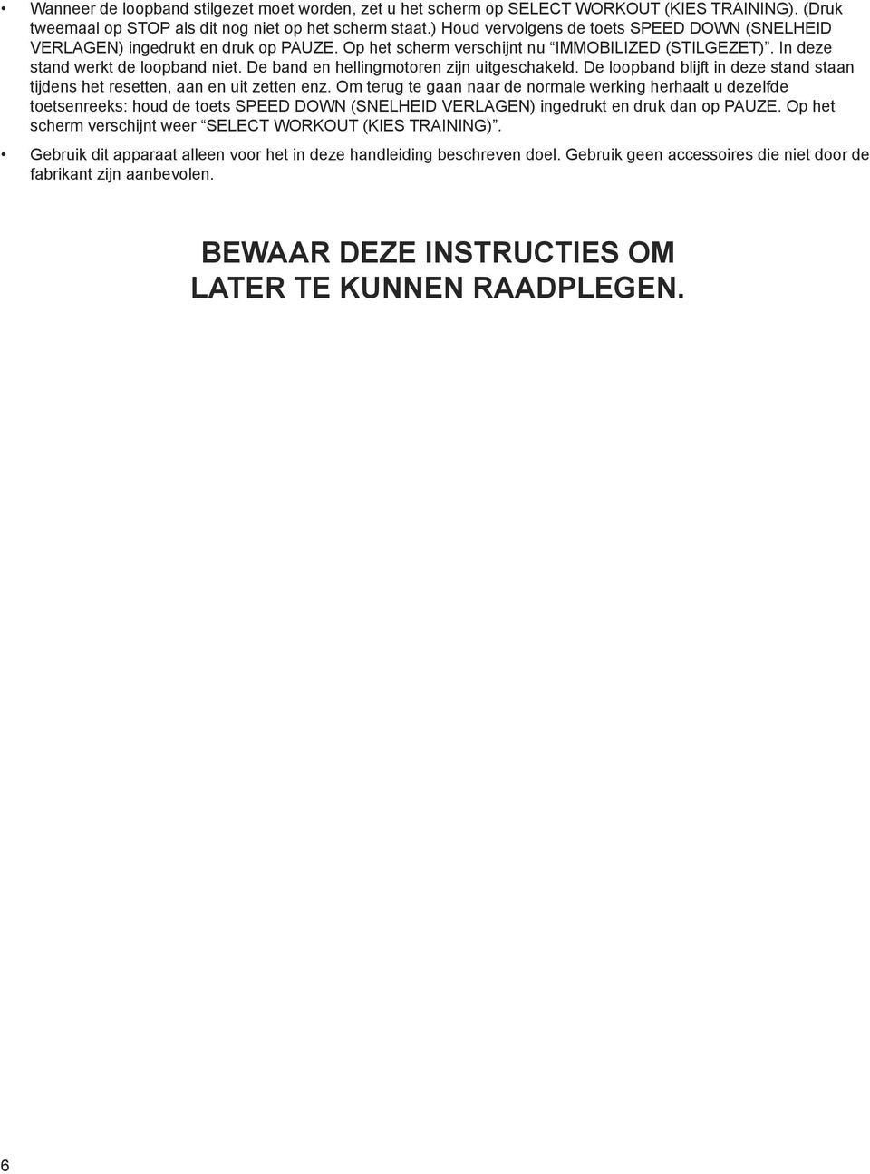 debandenhellingmotorenzijnuitgeschakeld.deloopbandblijftindezestandstaan tijdenshetresetten,aanenuitzettenenz.