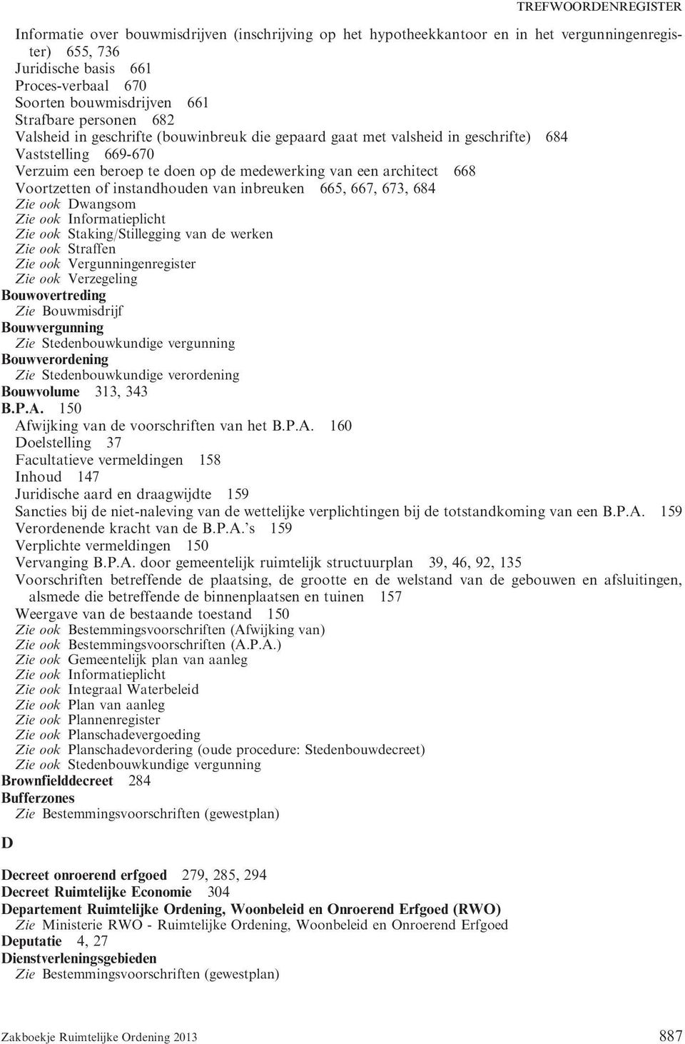 instandhouden van inbreuken 665, 667, 673, 684 Zie ook Dwangsom Zie ook Informatieplicht Zie ook Staking/Stillegging van de werken Zie ook Straffen Zie ook Vergunningenregister Zie ook Verzegeling