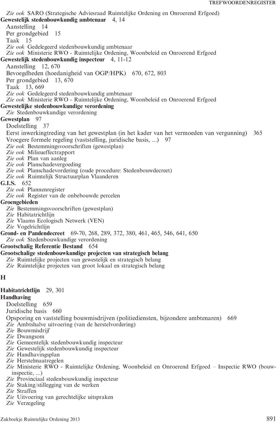 (hoedanigheid van OGP/HPK) 670, 672, 803 Per grondgebied 13, 670 Taak 13, 669 Zie ook Gedelegeerd stedenbouwkundig ambtenaar Zie ook Ministerie RWO - Ruimtelijke Ordening, Woonbeleid en Onroerend