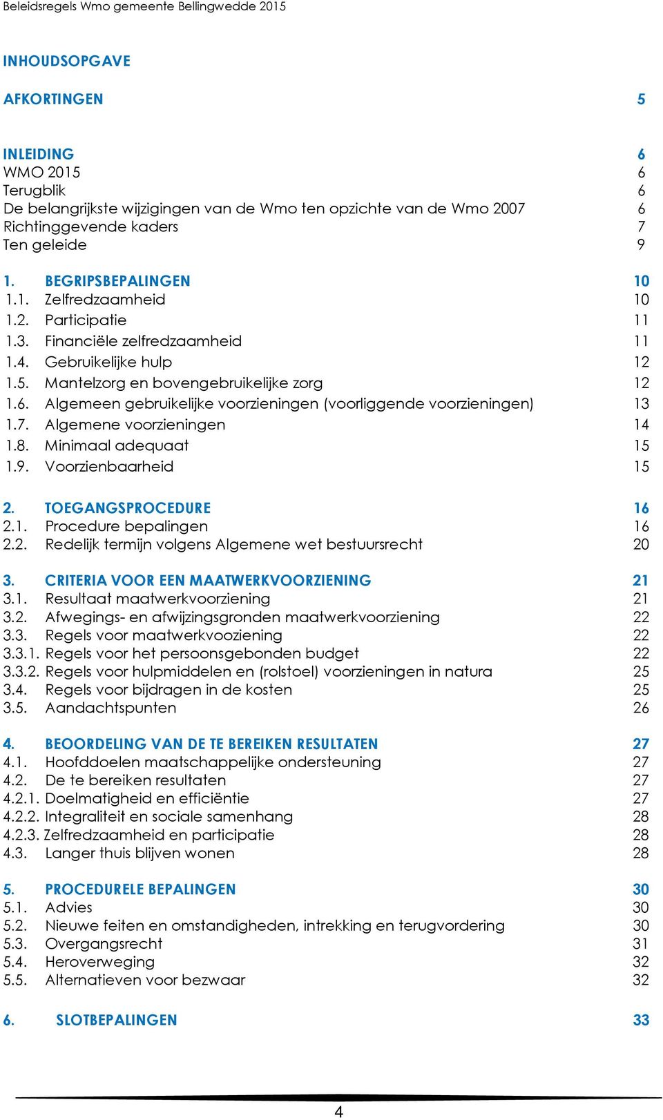 Algemeen gebruikelijke voorzieningen (voorliggende voorzieningen) 13 1.7. Algemene voorzieningen 14 1.8. Minimaal adequaat 15 1.9. Voorzienbaarheid 15 2. TOEGANGSPROCEDURE 16 2.1. Procedure bepalingen 16 2.