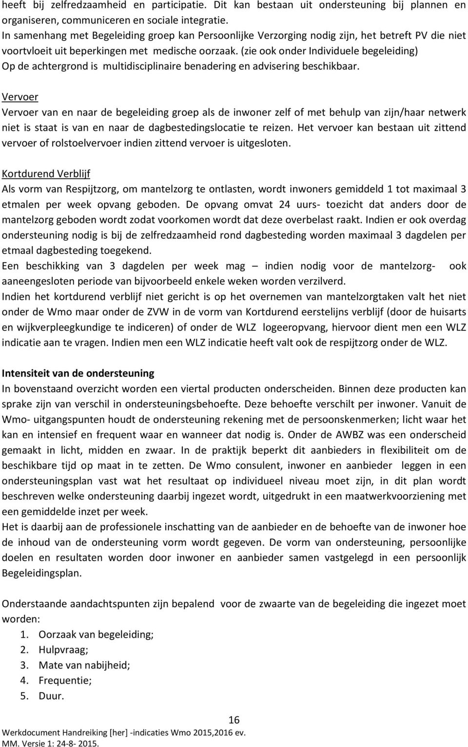 (zie ook onder Individuele begeleiding) Op de achtergrond is multidisciplinaire benadering en advisering beschikbaar.