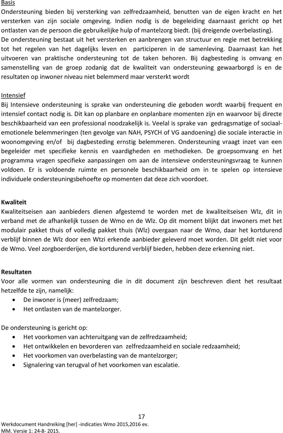 De ondersteuning bestaat uit het versterken en aanbrengen van structuur en regie met betrekking tot het regelen van het dagelijks leven en participeren in de samenleving.