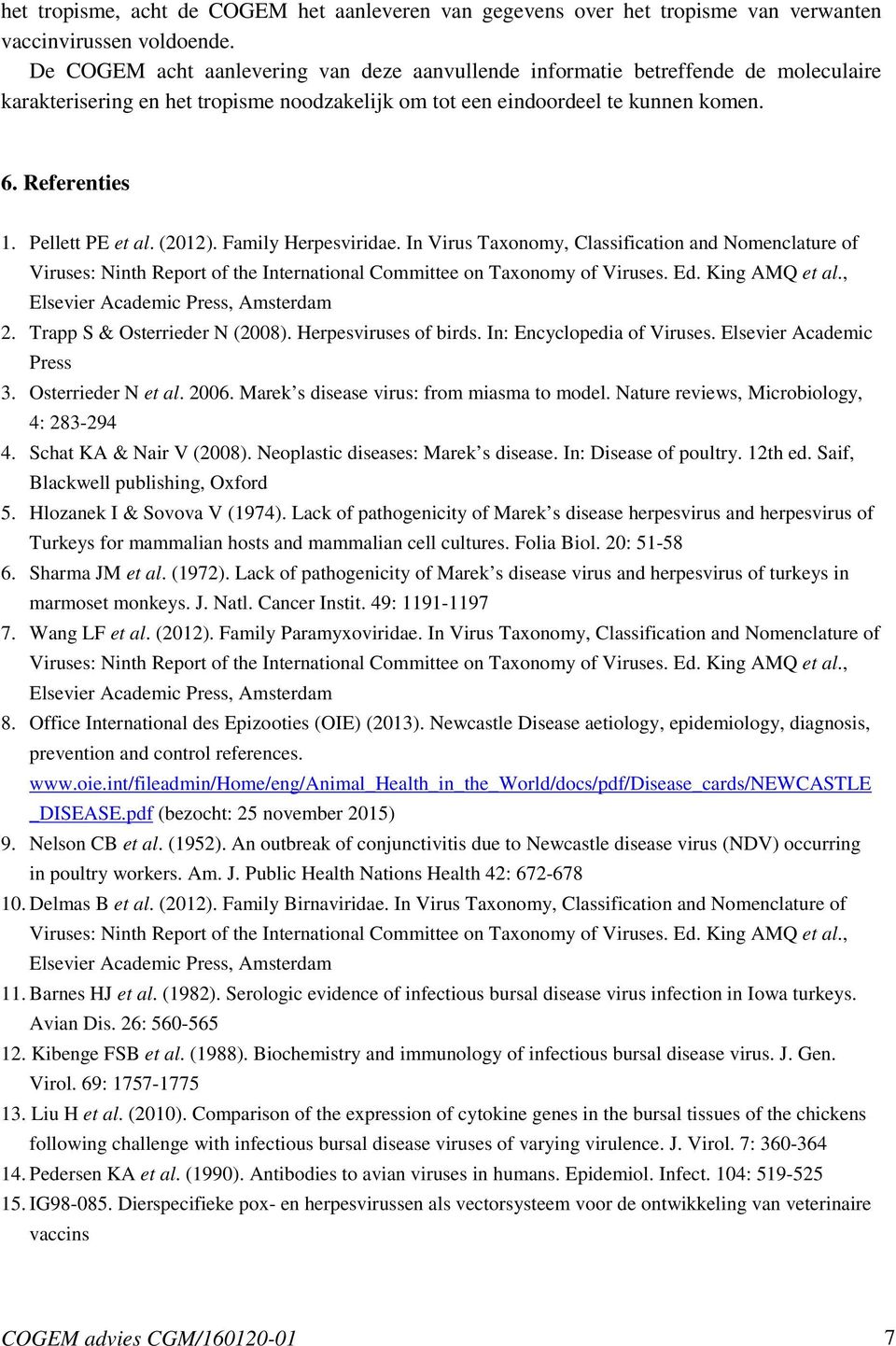 Pellett PE et al. (2012). Family Herpesviridae. In Virus Taxonomy, Classification and Nomenclature of Viruses: Ninth Report of the International Committee on Taxonomy of Viruses. Ed. King AMQ et al.