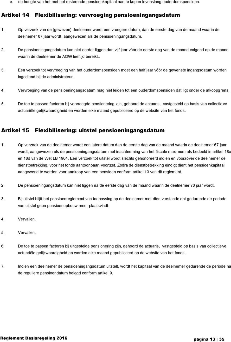 De pensioeningangsdatum kan niet eerder liggen dan vijf jaar vóór de eerste dag van de maand volgend op de maand waarin de deelnemer de AOW leeftijd bereikt.. 3.