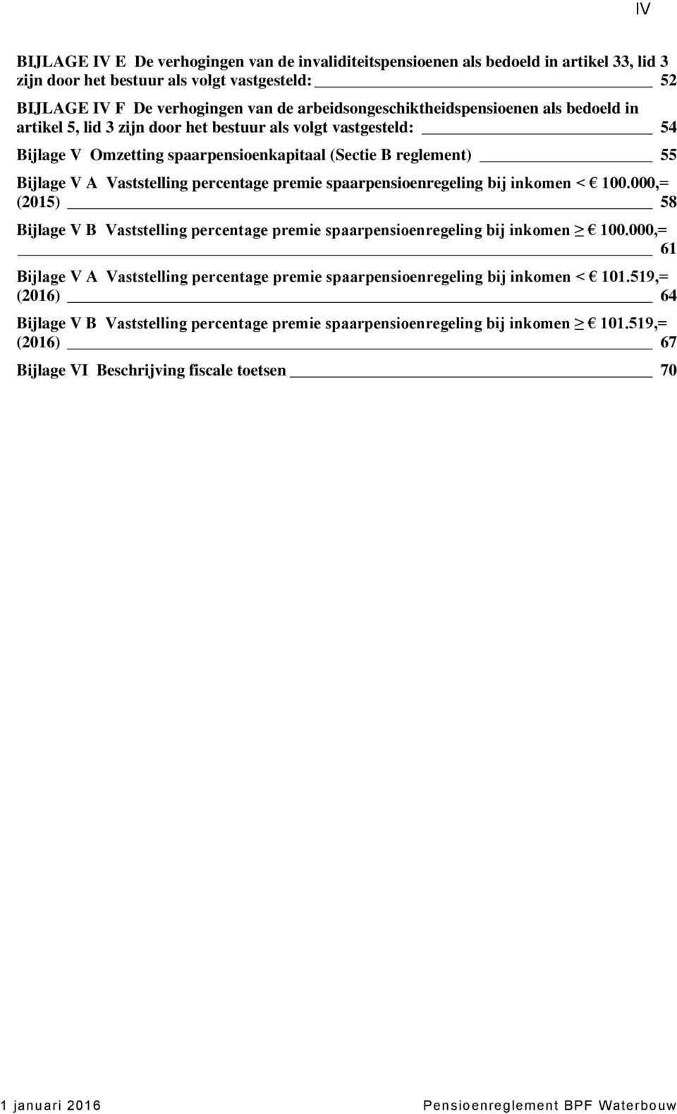 Vaststelling percentage premie spaarpensioenregeling bij inkomen < 100.000,= (2015) 58 Bijlage V B Vaststelling percentage premie spaarpensioenregeling bij inkomen 100.