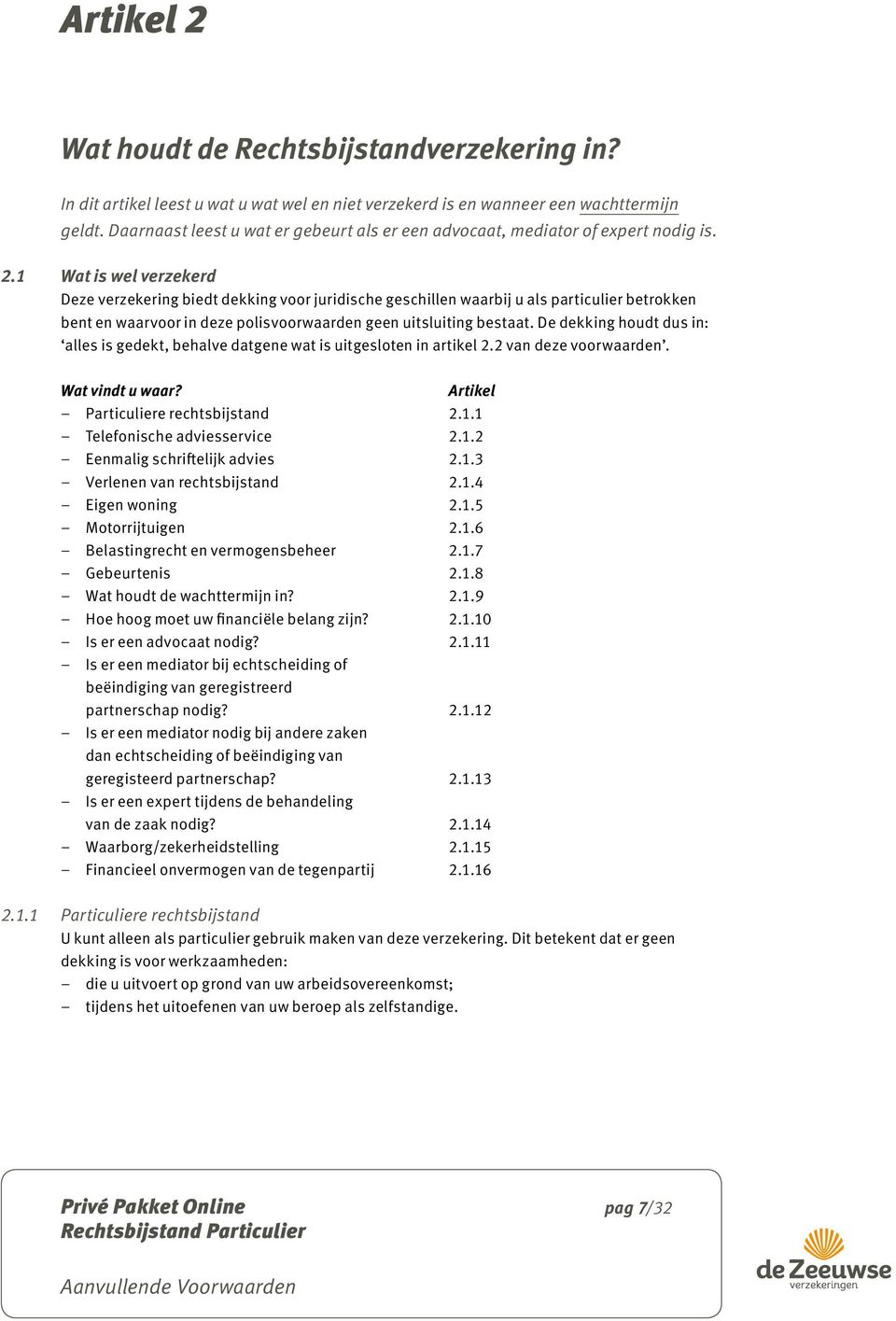 1 Wat is wel verzekerd Deze verzekering biedt dekking voor juridische geschillen waarbij u als particulier betrokken bent en waarvoor in deze polisvoorwaarden geen uitsluiting bestaat.