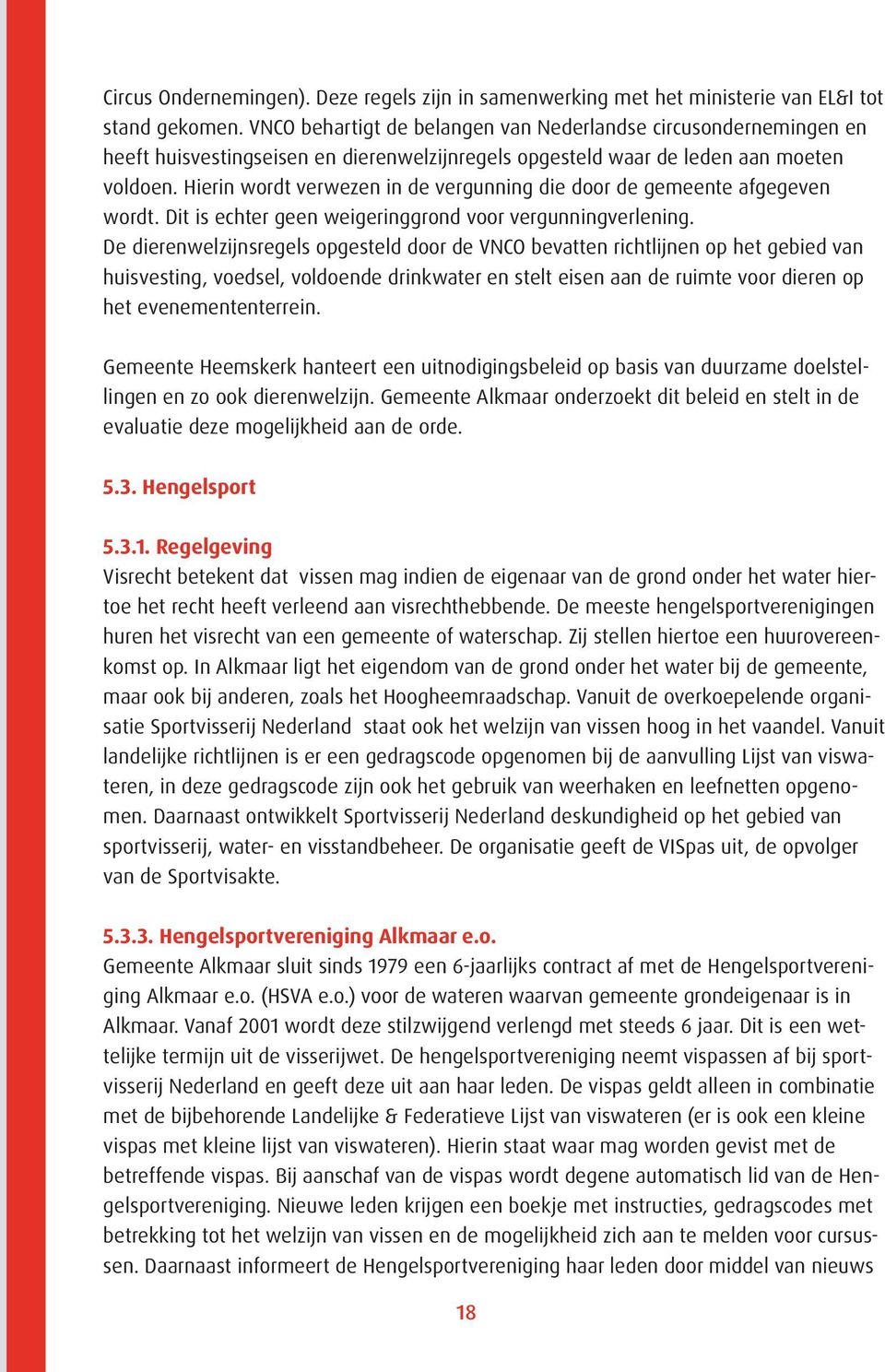 Hierin wordt verwezen in de vergunning die door de gemeente afgegeven wordt. Dit is echter geen weigeringgrond voor vergunningverlening.