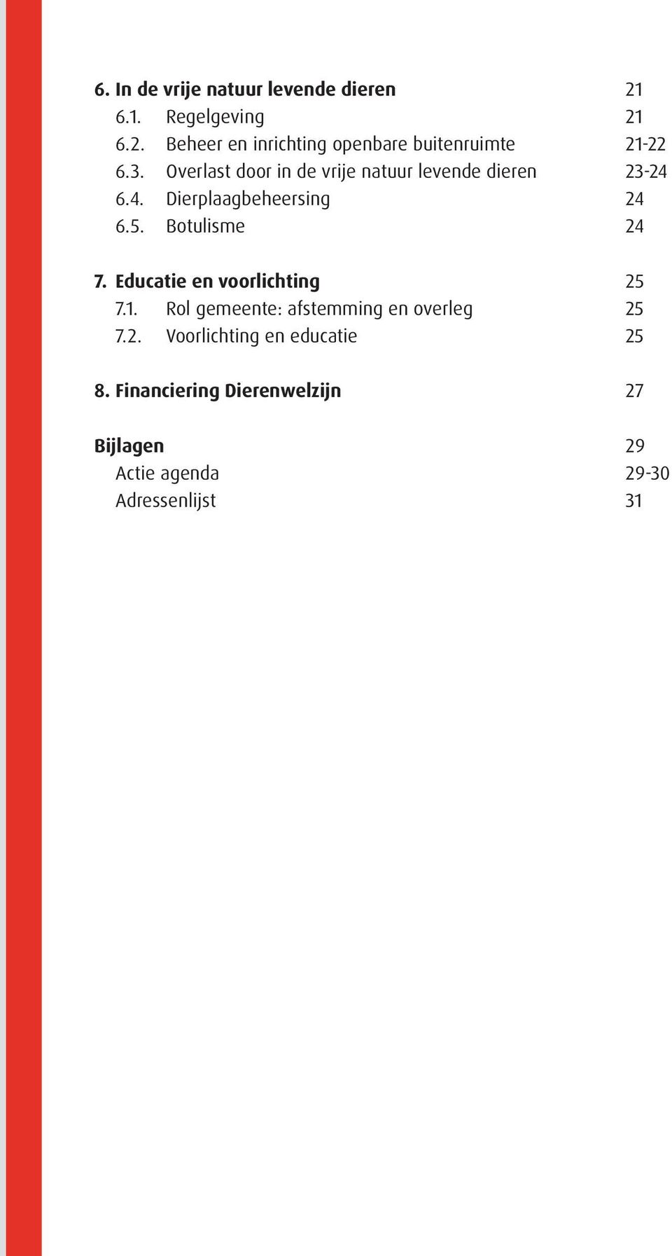 Botulisme 24 7. Educatie en voorlichting 25 7.1. Rol gemeente: afstemming en overleg 25 7.2. Voorlichting en educatie 25 8.