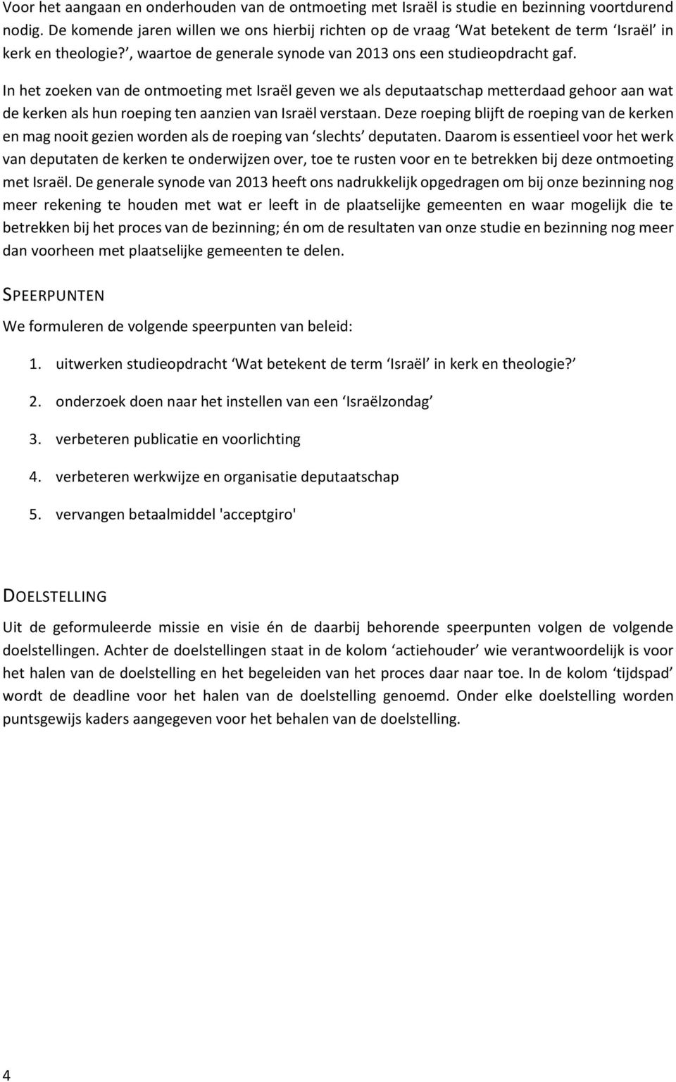 In het zoeken van de ontmoeting met Israël geven we als deputaatschap metterdaad gehoor aan wat de kerken als hun roeping ten aanzien van Israël verstaan.