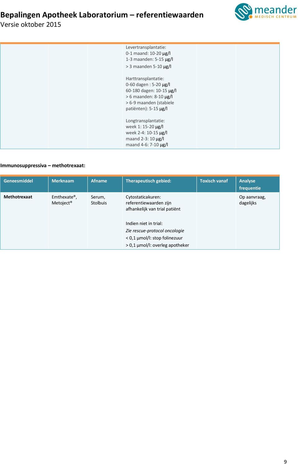 Immunosuppressiva methotrexaat: Geneesmiddel Merknaam Afname Therapeutisch gebied: Toxisch vanaf Analyse Methotrexaat Emthexate, Metoject Cytostaticakuren: