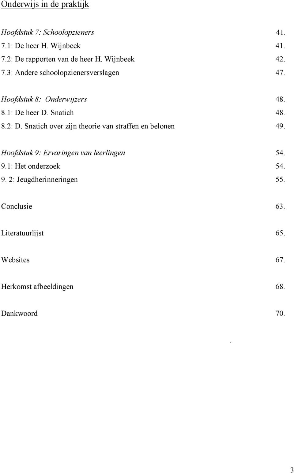 Snatich over zijn theorie van straffen en belonen 49. Hoofdstuk 9: Ervaringen van leerlingen 54. 9.1: Het onderzoek 54.