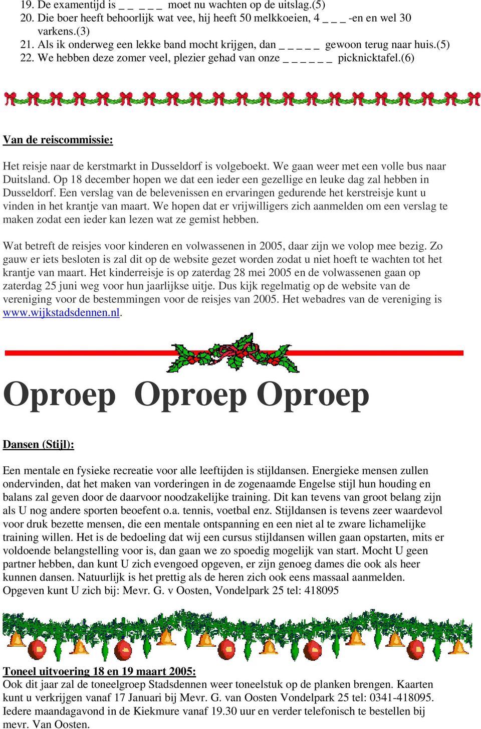 (6) Van de reiscommissie: Het reisje naar de kerstmarkt in Dusseldorf is volgeboekt. We gaan weer met een volle bus naar Duitsland.