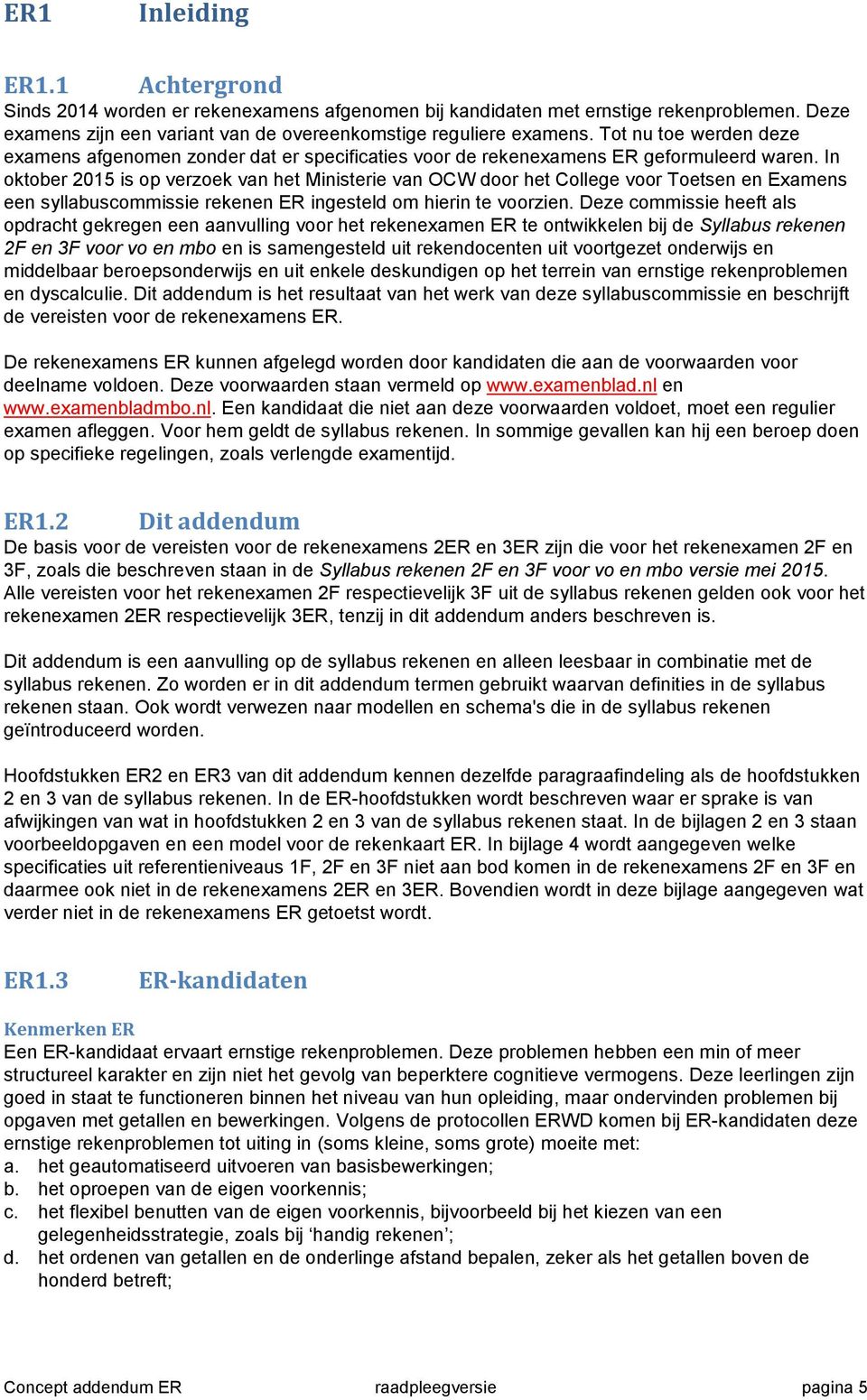 In oktober 2015 is op verzoek van het Ministerie van OCW door het College voor Toetsen en Examens een syllabuscommissie rekenen ER ingesteld om hierin te voorzien.