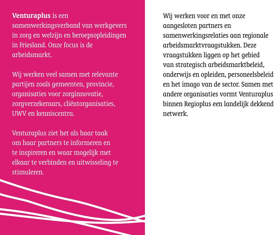 Wij werken voor en met onze aangesloten partners en samenwerkingsrelaties aan regionale arbeidsmarktvraagstukken.