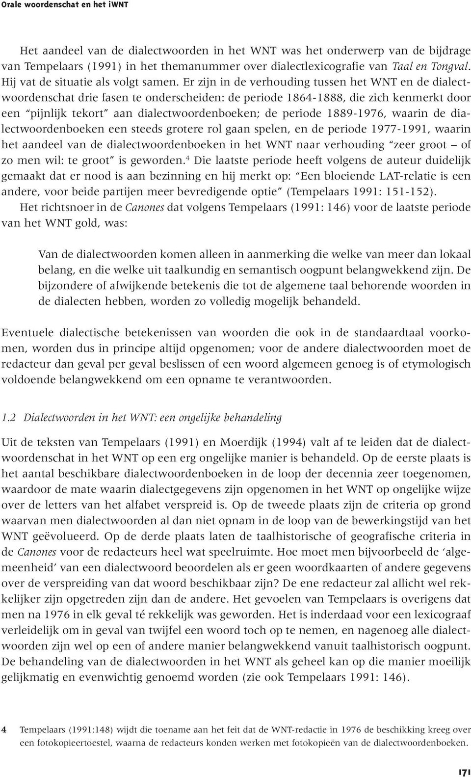 Er zijn in de verhouding tussen het WNT en de dialectwoordenschat drie fasen te onderscheiden: de periode 1864-1888, die zich kenmerkt door een pijnlijk tekort aan dialectwoordenboeken; de periode