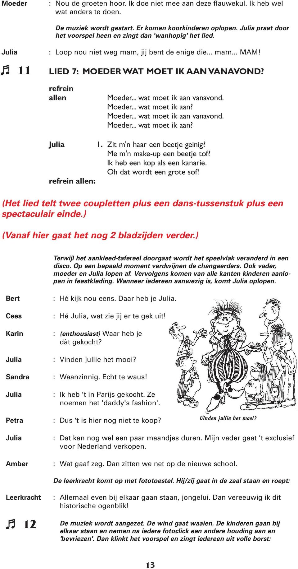 .. wat moet ik aan vanavond.... wat moet ik aan?... wat moet ik aan vanavond.... wat moet ik aan? refrein allen: 1. Zit m'n haar een beete geinig? Me m'n make-up een beete tof?