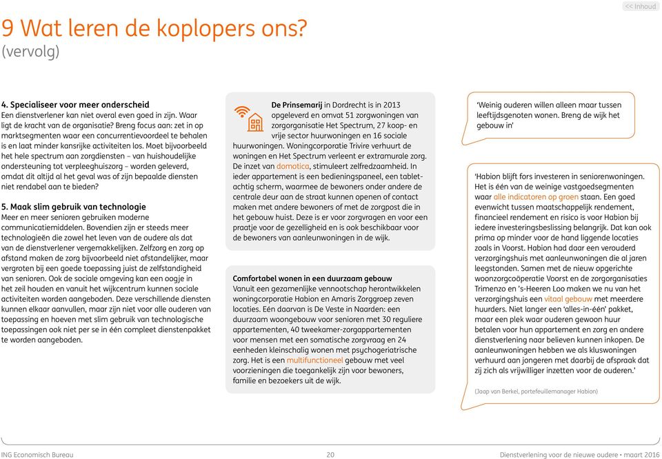 Moet bijvoorbeeld het hele spectrum aan zorgdiensten van huishoudelijke ondersteuning tot verpleeghuiszorg worden geleverd, omdat dit altijd al het geval was of zijn bepaalde diensten niet rendabel