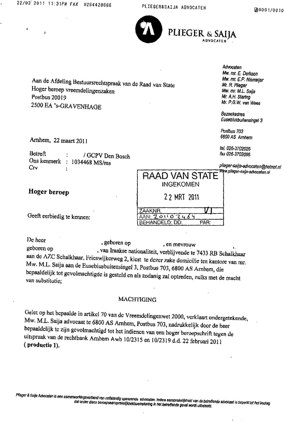 van IVees Bezoekadres Euseblu&buitensingêl 3 Arnhem, 22 maart 2011 Betreft Ons kenmerk Crv Hoger beroep Geeft eerbiedig te kennen: /GCPV Den Bosch 1034468 MS/ms RAAD VAN STATE ZAAKNR.