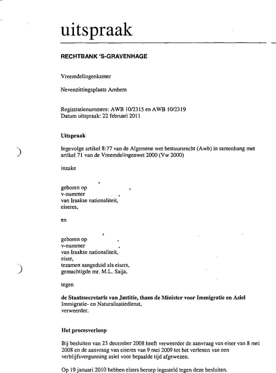 ., van Iraakse nationaliteit, eiseres, en geboren op v-nummer, van Iraakse nationaliteit, eiser, tezamen aangeduid als eisers, gemachtigde mr. M.L.