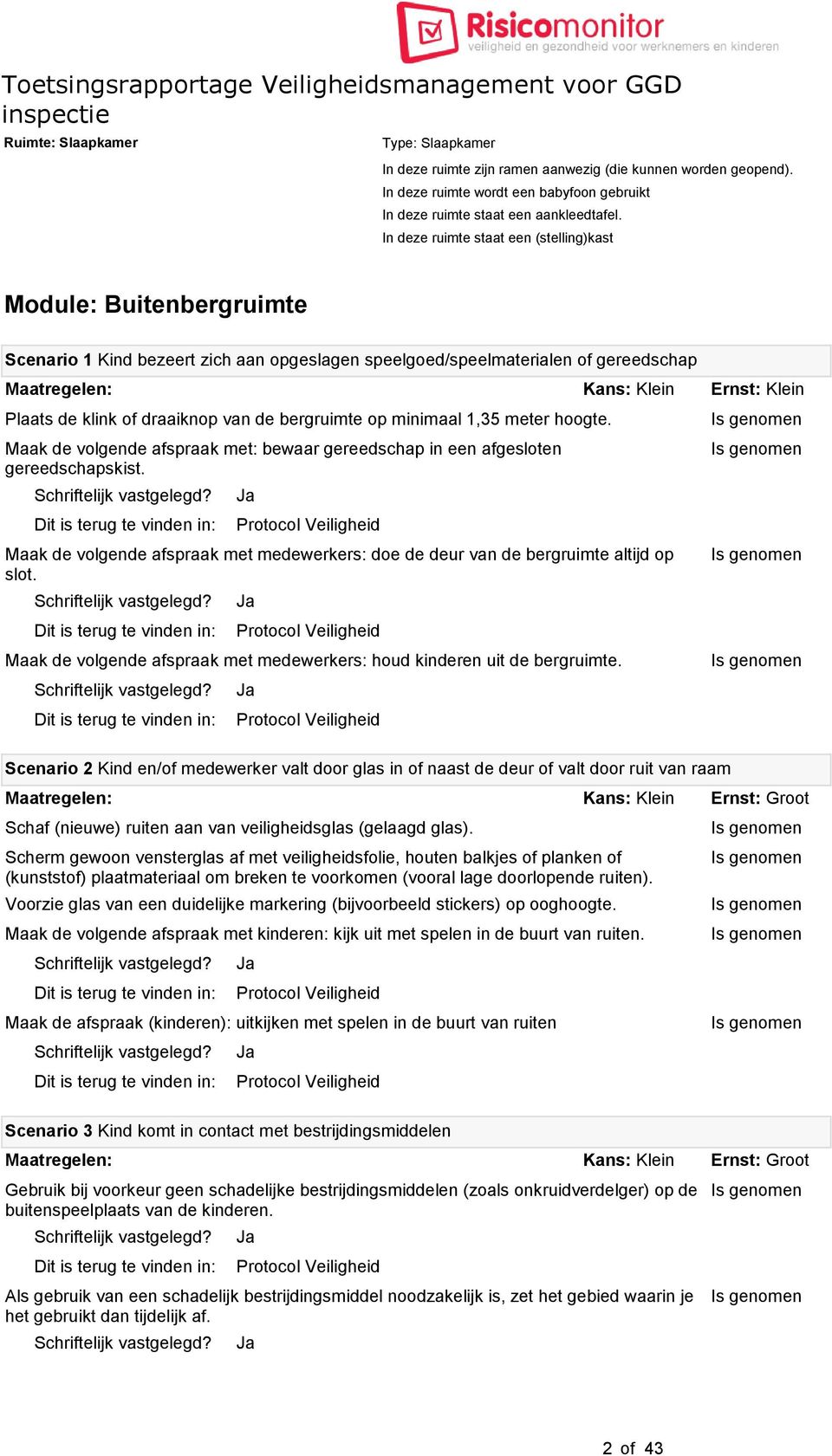 minimaal 1,35 meter hoogte. Maak de volgende afspraak met: bewaar gereedschap in een afgesloten gereedschapskist.