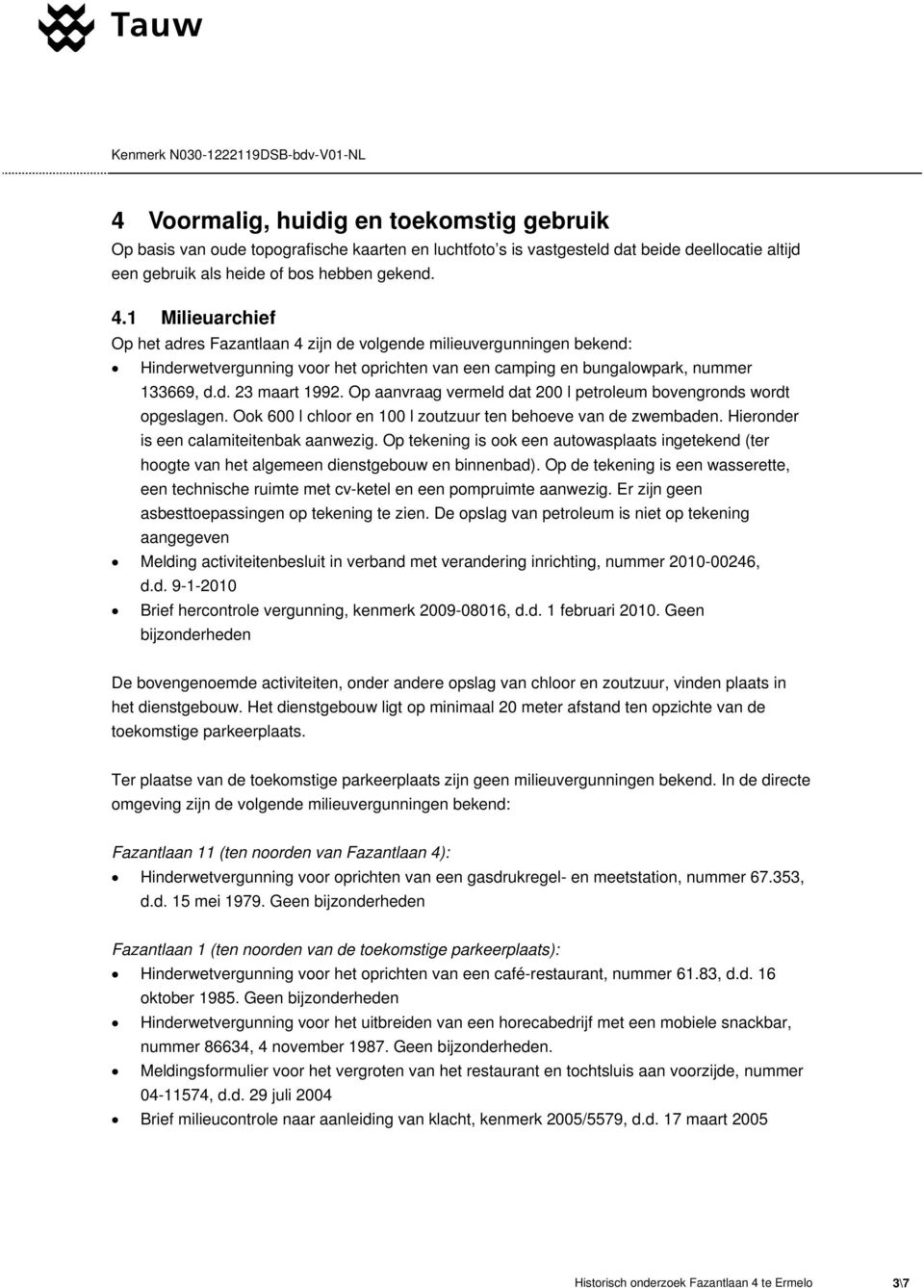 Op aanvraag vermeld dat 200 l petroleum bovengronds wordt opgeslagen. Ook 600 l chloor en 100 l zoutzuur ten behoeve van de zwembaden. Hieronder is een calamiteitenbak aanwezig.