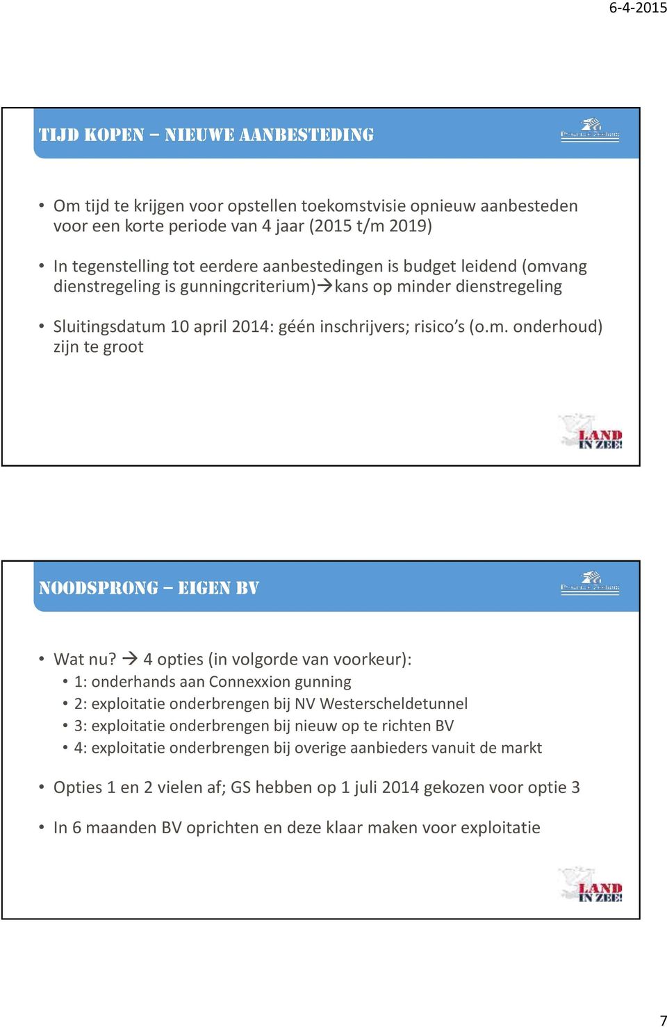 4 opties (in volgorde van voorkeur): 1: onderhands aan Connexxion gunning 2: exploitatie onderbrengen bij NV Westerscheldetunnel 3: exploitatie onderbrengen bij nieuw op te richten BV 4: