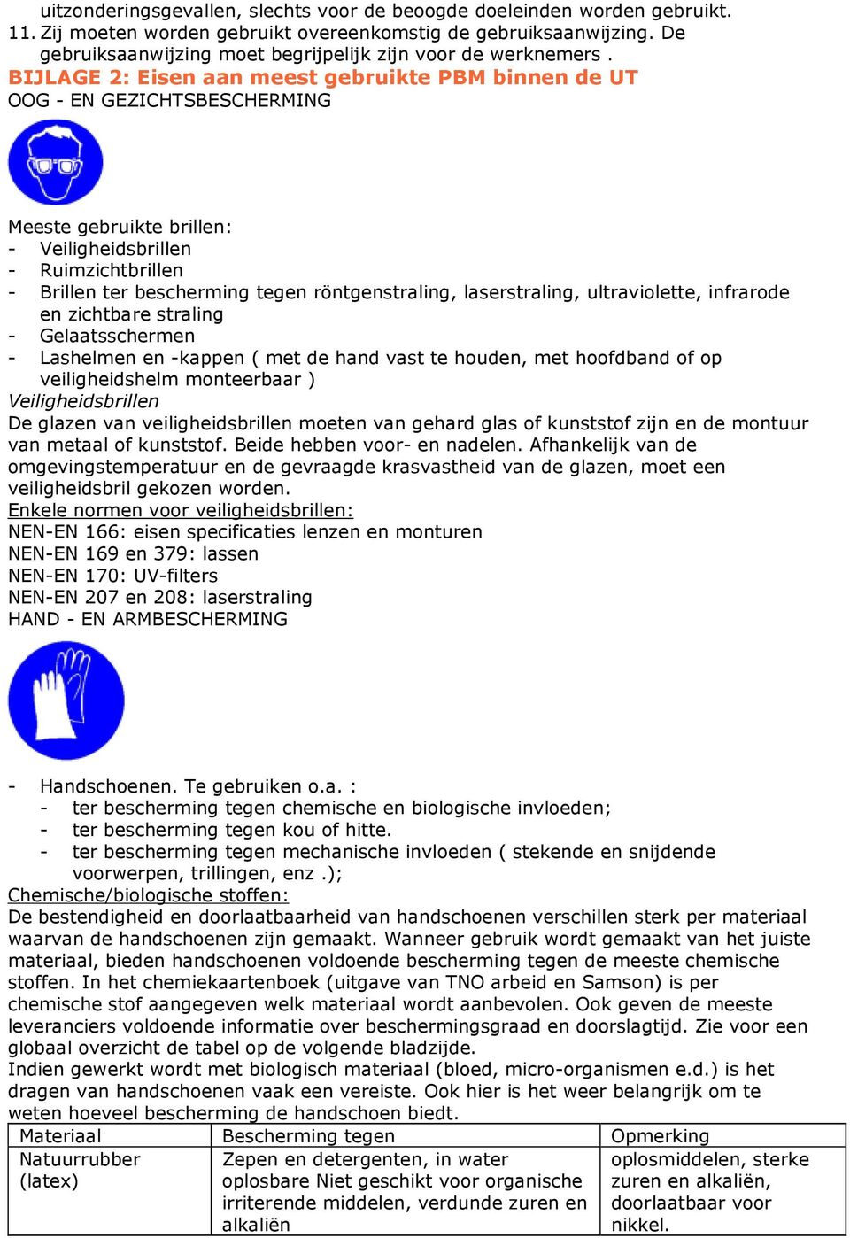 BIJLAGE 2: Eisen aan meest gebruikte PBM binnen de UT OOG EN GEZICHTSBESCHERMING Meeste gebruikte brillen: Veiligheidsbrillen Ruimzichtbrillen Brillen ter bescherming tegen röntgenstraling,