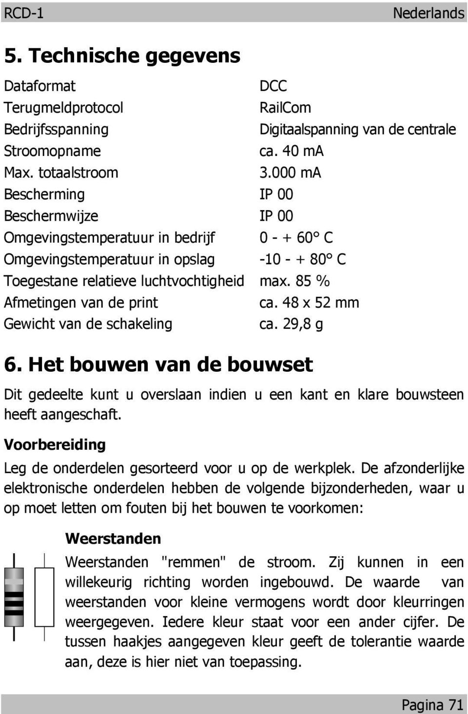 85 % Afmetingen van de print Gewicht van de schakeling ca. 48 x 52 mm ca. 29,8 g 6. Het bouwen van de bouwset Dit gedeelte kunt u overslaan indien u een kant en klare bouwsteen heeft aangeschaft.