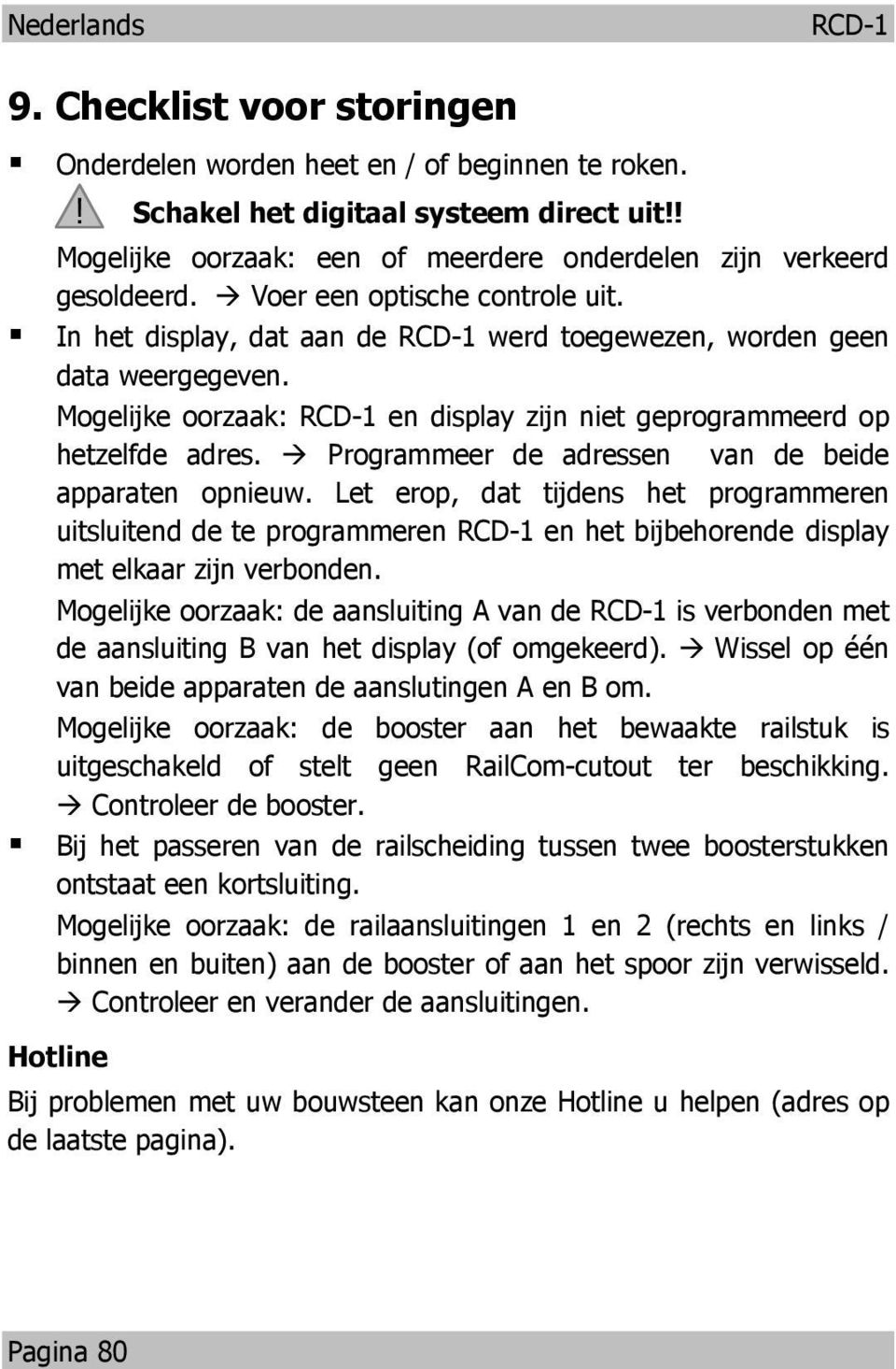 Mogelijke oorzaak: RCD-1 en display zijn niet geprogrammeerd op hetzelfde adres. Programmeer de adressen van de beide apparaten opnieuw.