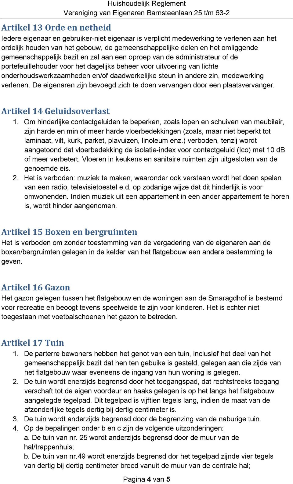 andere zin, medewerking verlenen. De eigenaren zijn bevoegd zich te doen vervangen door een plaatsvervanger. Artikel 14 Geluidsoverlast 1.