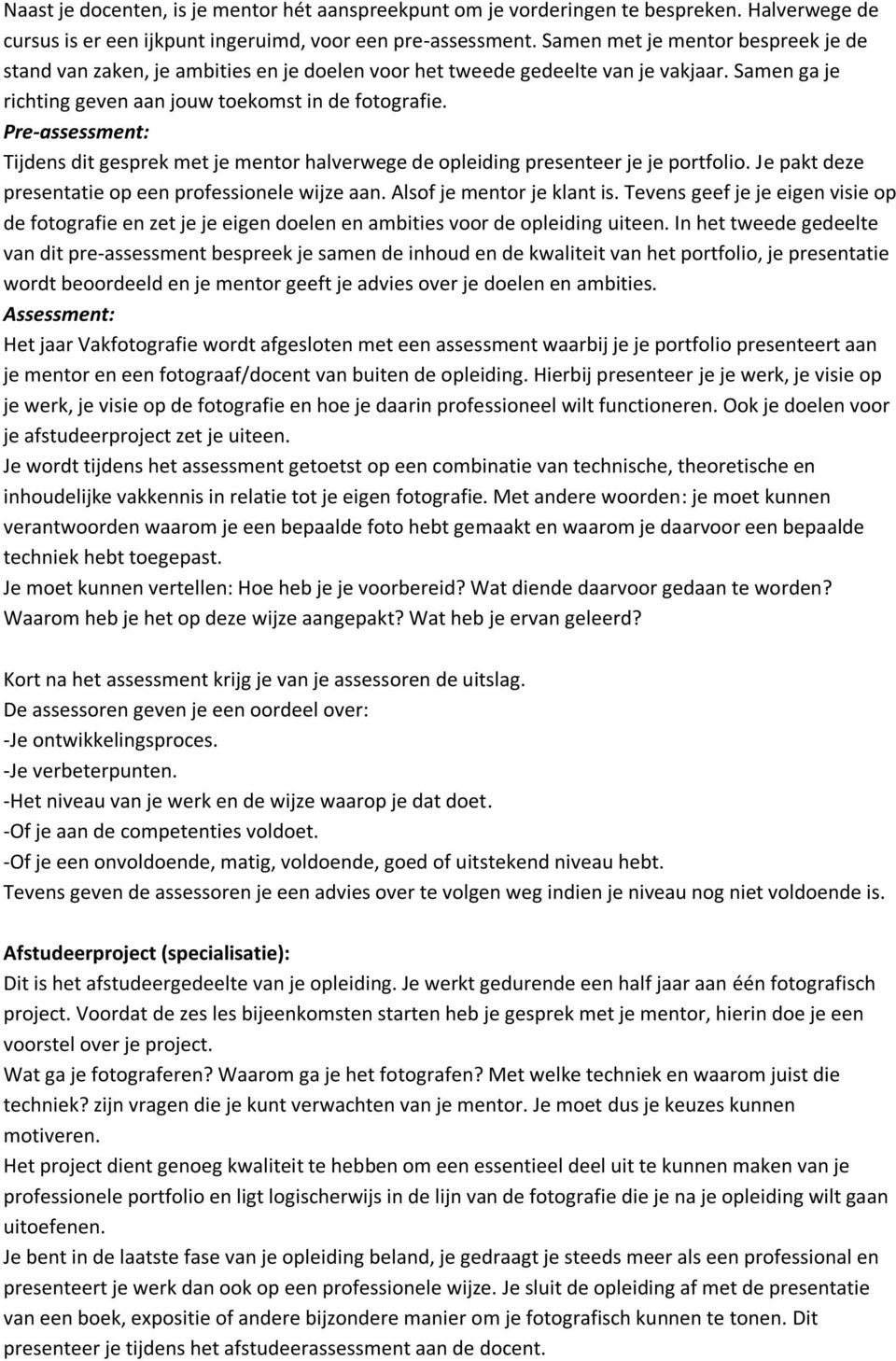 Pre-assessment: Tijdens dit gesprek met je mentor halverwege de opleiding presenteer je je portfolio. Je pakt deze presentatie op een professionele wijze aan. Alsof je mentor je klant is.