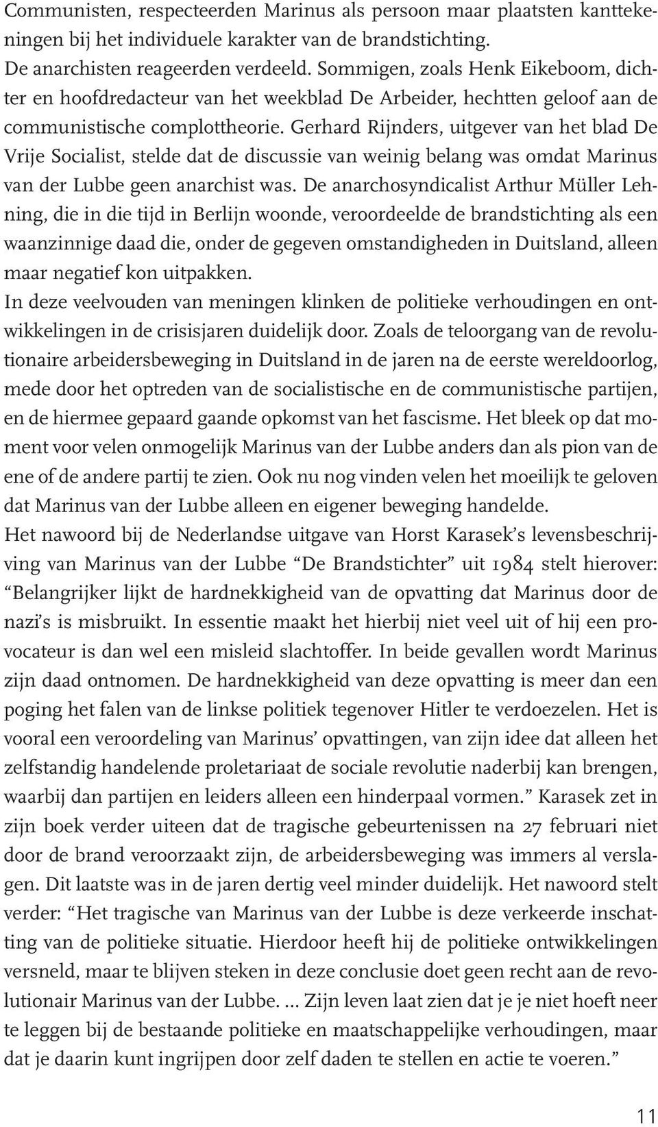 Gerhard Rijnders, uitgever van het blad De Vrije Socialist, stelde dat de discussie van weinig belang was omdat Marinus van der Lubbe geen anarchist was.