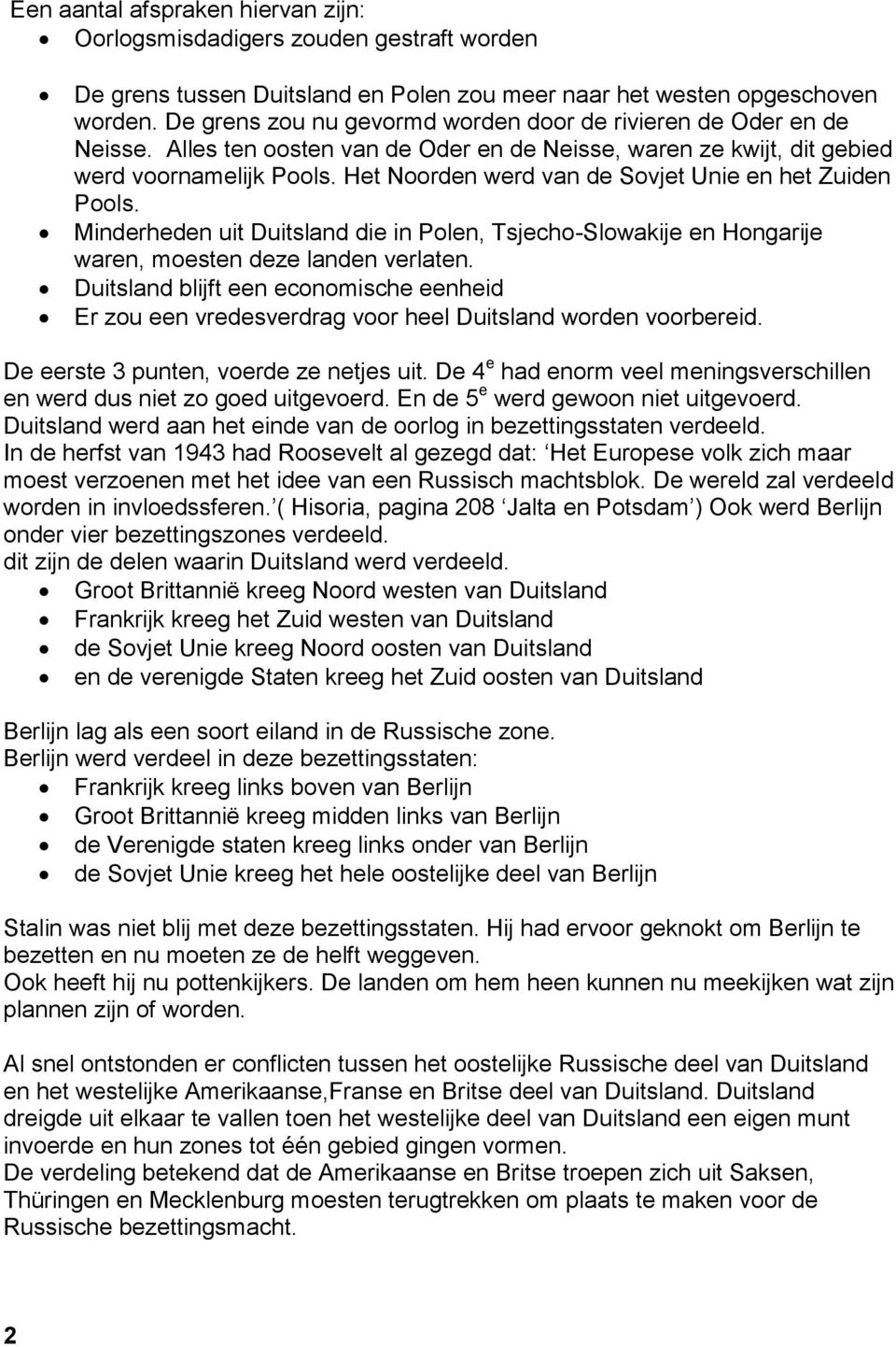 Het Noorden werd van de Sovjet Unie en het Zuiden Pools. Minderheden uit Duitsland die in Polen, Tsjecho-Slowakije en Hongarije waren, moesten deze landen verlaten.