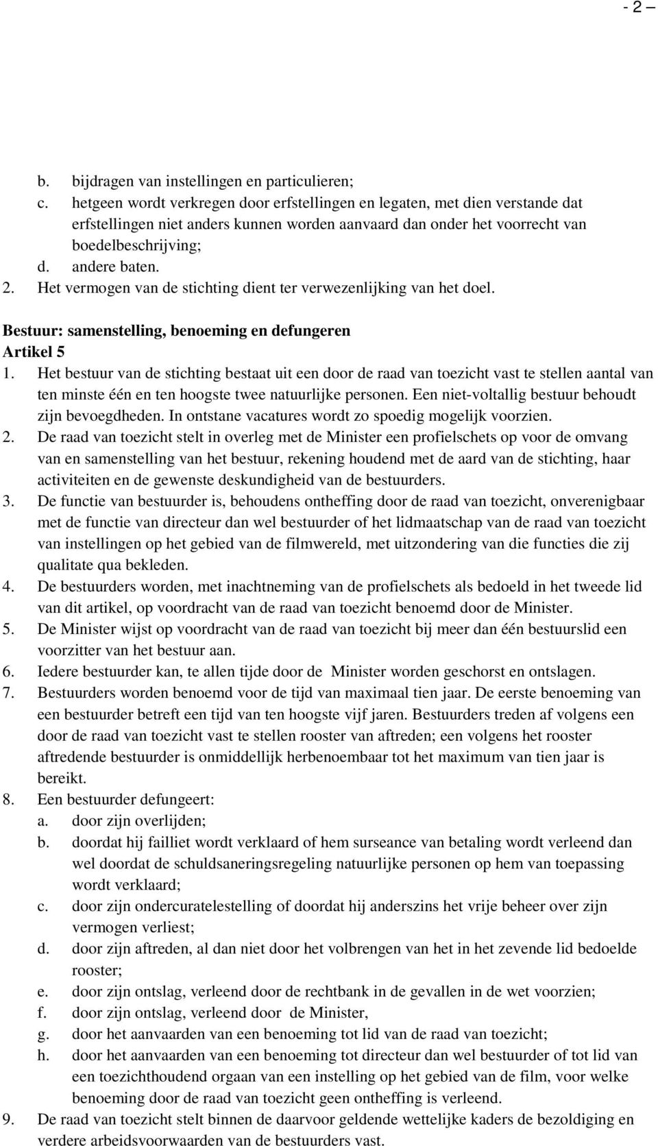 Het vermogen van de stichting dient ter verwezenlijking van het doel. Bestuur: samenstelling, benoeming en defungeren Artikel 5 1.