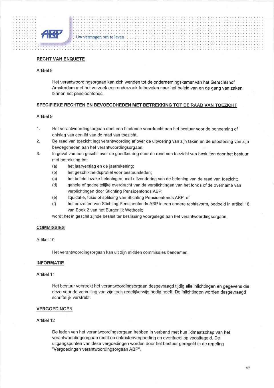 SPECIFIEKE RECHTEN EN BEVOEGDHEDEN MET BETREKKING TOT DE RAAD VAN TOEZICHT Artikel 9 Het verantwoordingsorgaan doet een bindende voordracht aan het bestuur voor de benoeming of ontslag van een lid