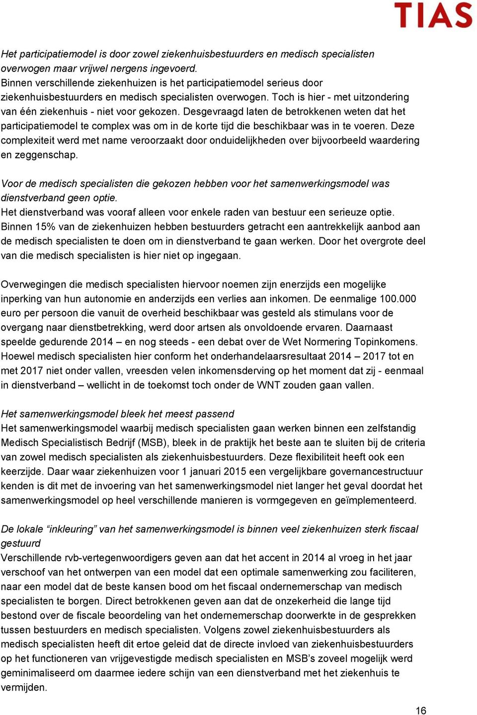 Desgevraagd laten de betrokkenen weten dat het participatiemodel te complex was om in de korte tijd die beschikbaar was in te voeren.