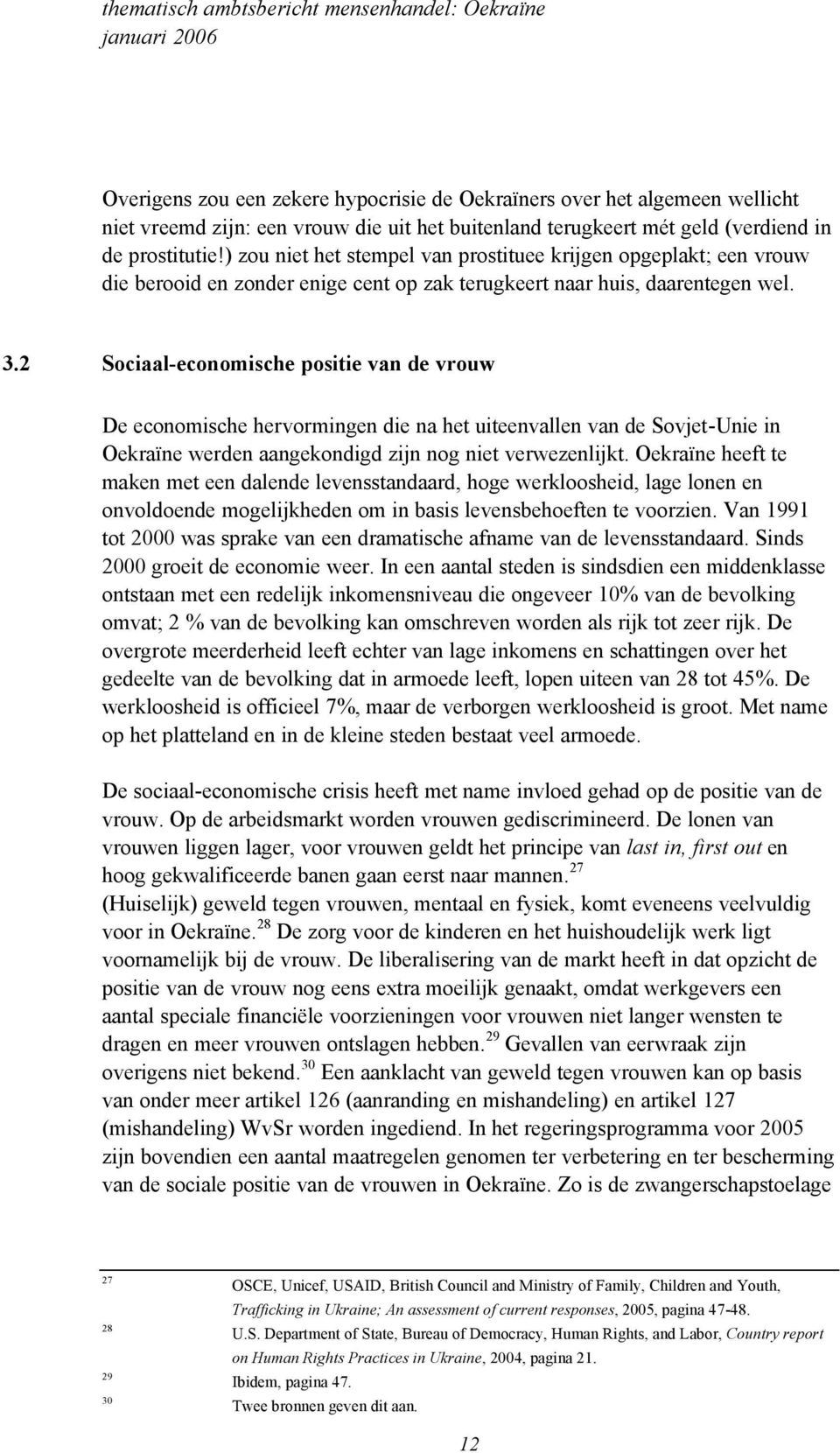 2 Sociaal-economische positie van de vrouw De economische hervormingen die na het uiteenvallen van de Sovjet-Unie in Oekraïne werden aangekondigd zijn nog niet verwezenlijkt.