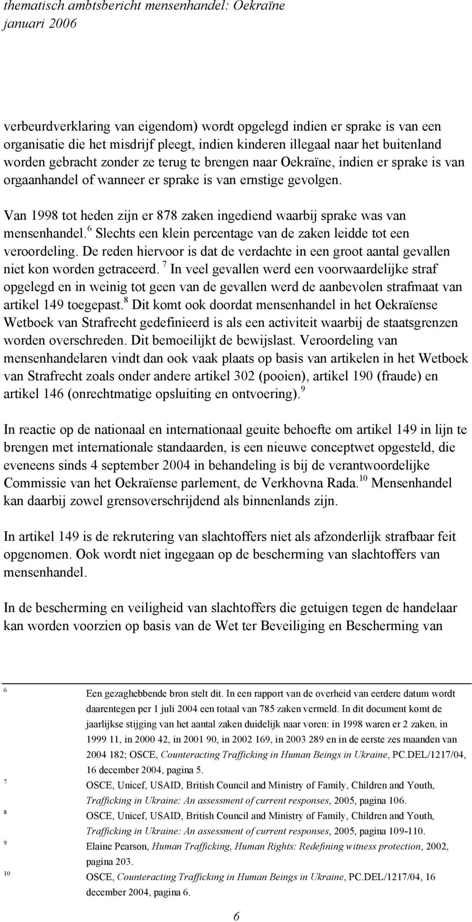 6 Slechts een klein percentage van de zaken leidde tot een veroordeling. De reden hiervoor is dat de verdachte in een groot aantal gevallen niet kon worden getraceerd.