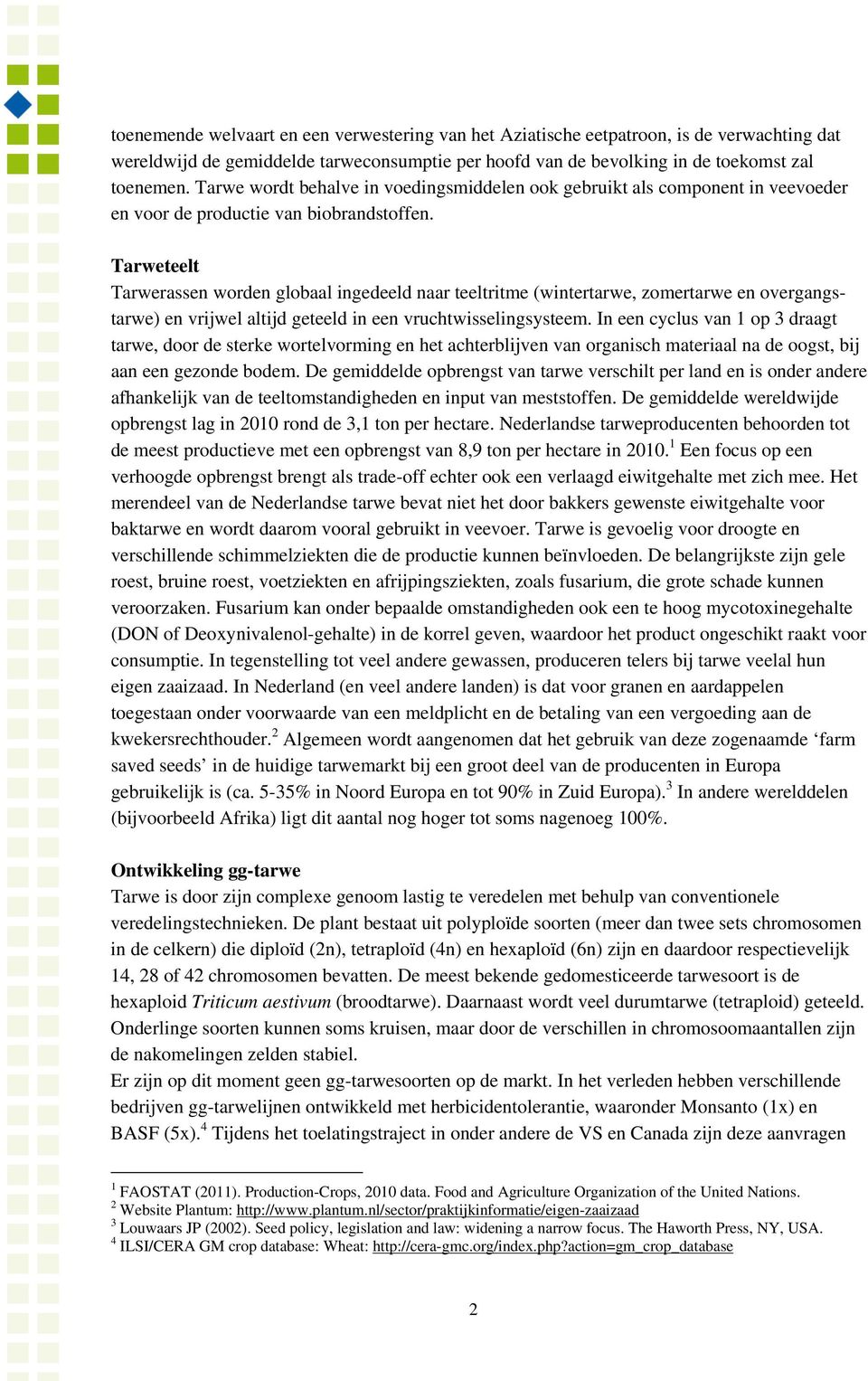 Tarweteelt Tarwerassen worden globaal ingedeeld naar teeltritme (wintertarwe, zomertarwe en overgangstarwe) en vrijwel altijd geteeld in een vruchtwisselingsysteem.