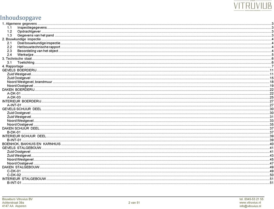 .. 15 Noord Westgevel, brandmuur... 18 Noord Oostgevel... 19 DAKEN BOERDERIJ... 22 A-DK-01... 22 A-DK-03... 25 INTERIEUR BOERDERIJ... 27 A-INT-01... 27 GEVELS SCHUUR DEEL... 30 Zuid Oostgevel.