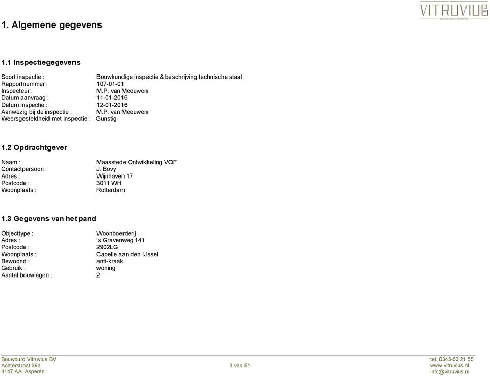 2 Opdrachtgever Naam : Maasstede Ontwikkeling VOF Contactpersoon : J. Bovy Adres : Wijnhaven 17 Postcode : 3011 WH Woonplaats : Rotterdam 1.