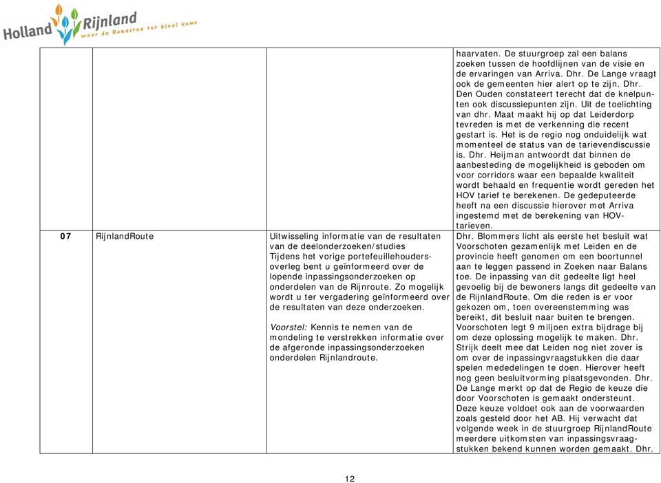 Voorstel: Kennis te nemen van de mondeling te verstrekken informatie over de afgeronde inpassingsonderzoeken onderdelen Rijnlandroute. haarvaten.