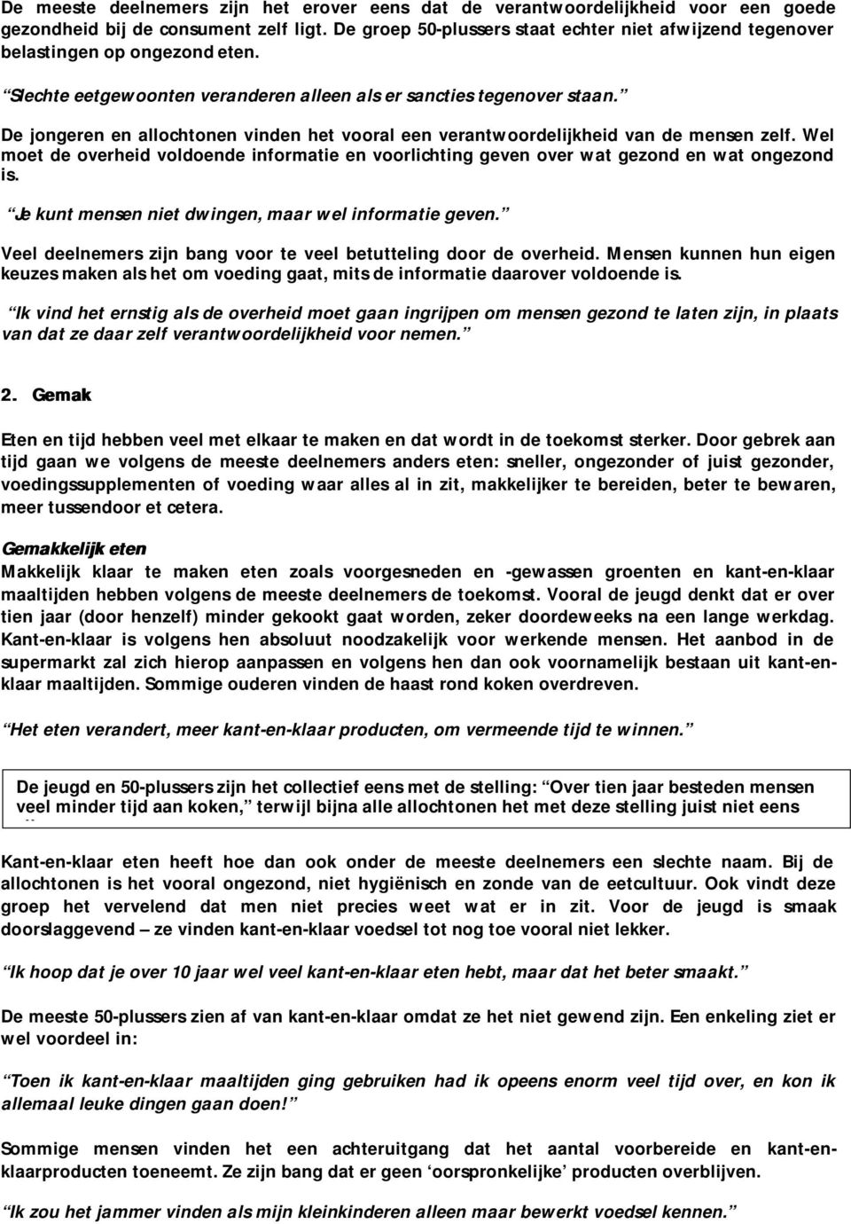 De jongeren en allochtonen vinden het vooral een verantwoordelijkheid van de mensen zelf. Wel moet de overheid voldoende informatie en voorlichting geven over wat gezond en wat ongezond is.