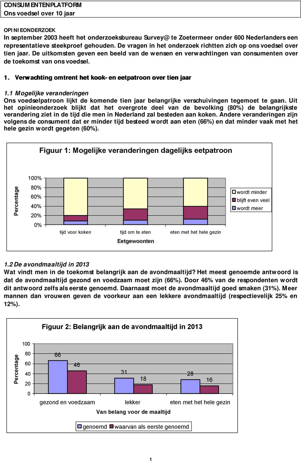 Verwachting omtrent het kook- en eetpatroon over tien jaar 1.1 Mogelijke veranderingen Ons voedselpatroon lijkt de komende tien jaar belangrijke verschuivingen tegemoet te gaan.